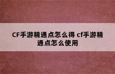 CF手游精通点怎么得 cf手游精通点怎么使用